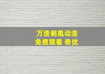 万渣朝凰动漫免费观看 奇优